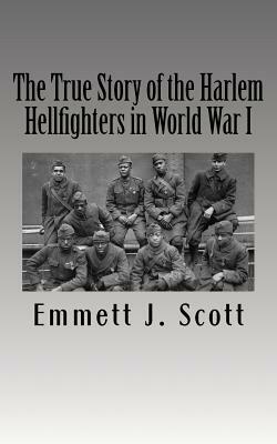 The True Story of the Harlem Hellfighters in World War I by Emmett J. Scott