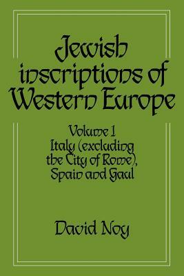 Jewish Inscriptions of Western Europe: Volume 1, Italy (Excluding the City of Rome), Spain and Gaul by David Noy