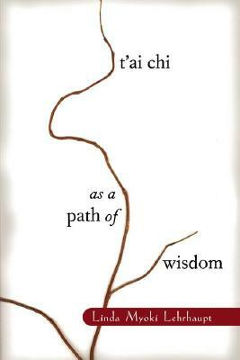 T'Ai Chi as a Path of Wisdom by Linda Myoki Lehrhaupt