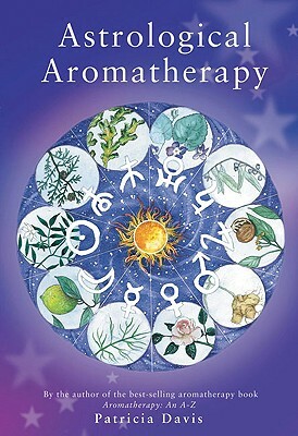 Astrological Aromatherapy by Patricia Davis