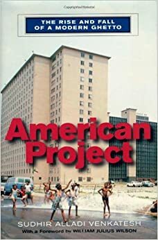 American Project: The Rise and Fall of a Modern Ghetto by Sudhir Venkatesh