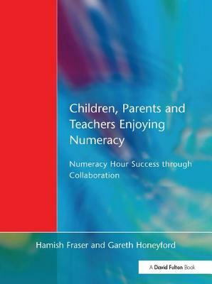 Children, Parents and Teachers Enjoying Numeracy: Numeracy Hour Success Through Collaboration by Hamish Fraser