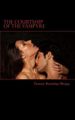 The Courtship of the Vampyre: Poetry Inspired by the Guardians of the Night by Tammy Dennings Maggy
