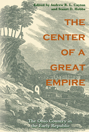 The Center of a Great Empire: The Ohio Country in the Early Republic by Andrew R.L. Cayton