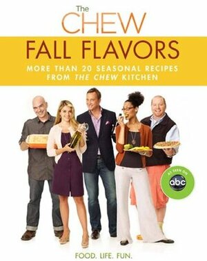 The Chew: Fall Flavors: More than 20 Seasonal Recipes from The Chew Kitchen by Mario Batali, Carla Hall, The Chew, Gordon Elliott