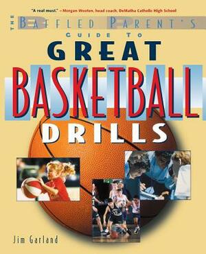 The Baffled Parent's Guide to Great Basketball Drills by Jim Garland