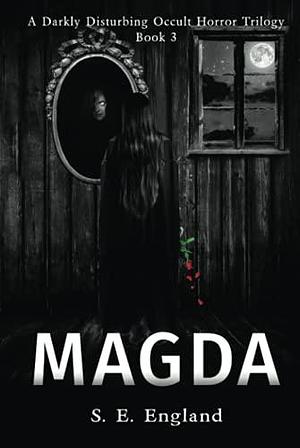 Magda: A Darkly Disturbing Occult Horror Trilogy - Book 3 by S.E. England, S.E. England