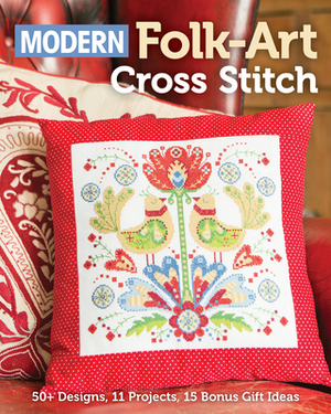 Modern Folk Art Cross Stitch: 50+ Designs, 11 Projects, 15 Bonus Gift Ideas by C&t Publishing