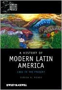 A History of Modern Latin America: 1800 to the Present by Teresa A. Meade