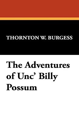 The Adventures of Unc' Billy Possum by Thornton W. Burgess