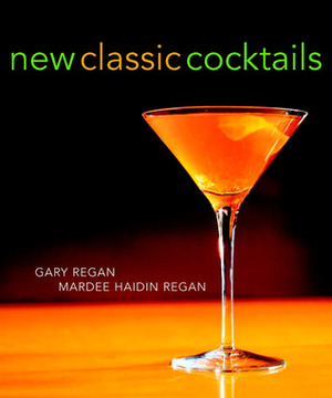 New Classic Cocktails by Gary Regan, Mardee Haidin Regan
