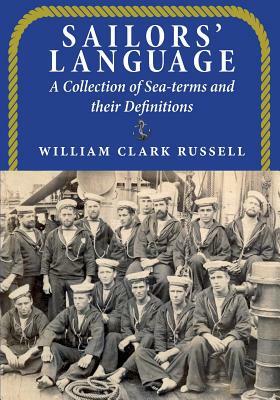 Sailors' Language: A Collection of Sea-terms and their Definitions by William Clark Russell