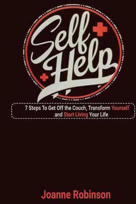 Self - Help: 7 Steps To Get Off the Couch, Transform Yourself and Start Living Your Life by Joanne Robinson