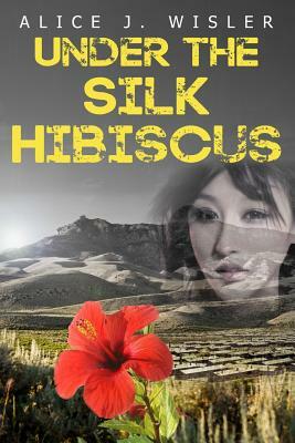 Under the Silk Hibiscus by Alice J. Wisler