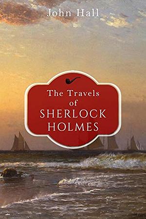 The Travels of Sherlock Holmes by John Hall
