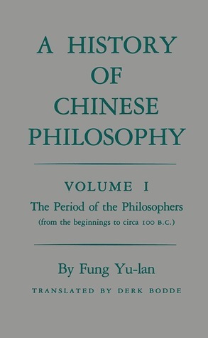 A History of Chinese Philosophy, Volume 1: The Period of the Philosophers by Derk Bodde, Feng Youlan