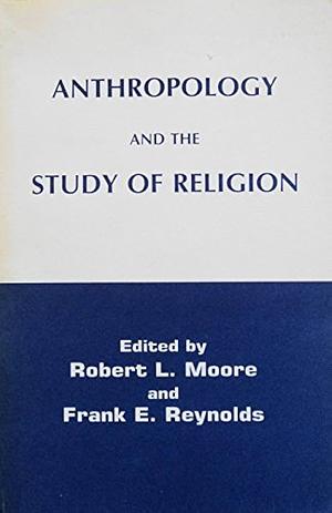 Anthropology and the Study of Religion by Robert L. Moore