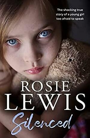 Silenced: The shocking true story of a young girl too afraid to speak by Rosie Lewis