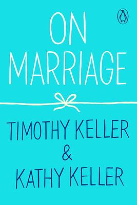 On Marriage by Kathy Keller, Timothy Keller