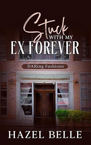 Stuck With My Ex Forever by Hazel Belle, Hazel Belle