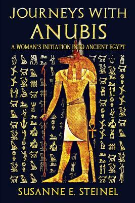 Journeys with Anubis: A Woman's Initiation into Ancient Egypt by Susanne E. Steinel