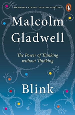 Blink: The Power of Thinking Without Thinking by Malcolm Gladwell