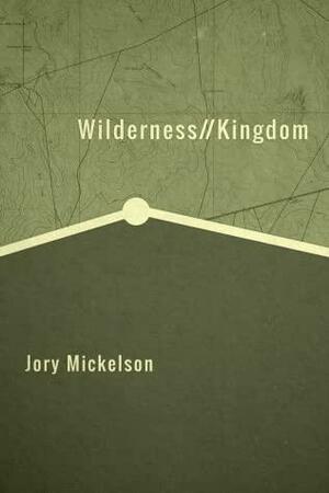 Wilderness//Kingdom by Jory Mickelson