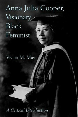 Anna Julia Cooper, Visionary Black Feminist: A Critical Introduction by Vivian M. May