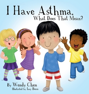 I Have Asthma, What Does That Mean? by Wendy Chen