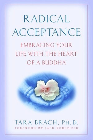 Radical Acceptance: Embracing Your Life With the Heart of a Buddha by Jack Kornfield, Tara Brach