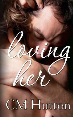 Loving Her by C.M. Hutton