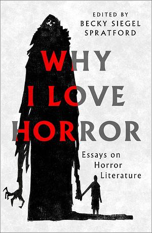 Why I Love Horror: Essays on Horror Literature by Becky Siegel Spratford