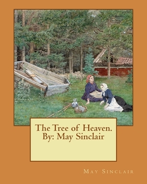 The Tree of Heaven. By: May Sinclair by May Sinclair