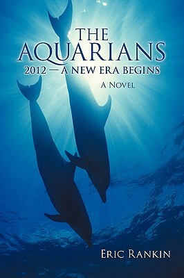 The Aquarians: 2012 - A New Era Begins by Eric Rankin