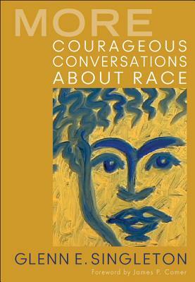 More Courageous Conversations about Race by Glenn E. Singleton