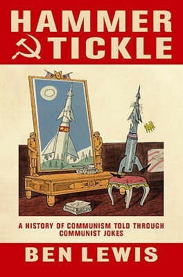 Hammer & Tickle: A History of Communism Told Through Communist Jokes by Ben Lewis