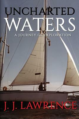 Uncharted Waters: A Journey of Exploration by J. J. Lawrence