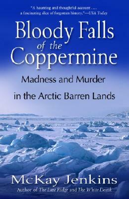 Bloody Falls of the Coppermine: Madness and Murder in the Arctic Barren Lands by McKay Jenkins