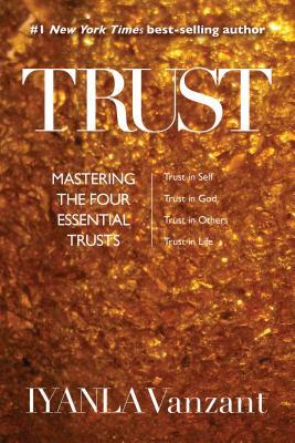 Trust: Mastering the Four Essential Trusts: Trust in Self, Trust in God, Trust in Others, Trust in Life by Iyanla Vanzant