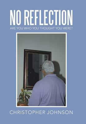 No Reflection: Are You Who You Thought You Were? by Christopher Johnson