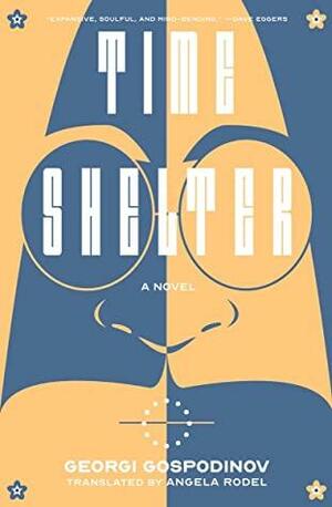 Time Shelter: A Novel by Georgi Gospodinov