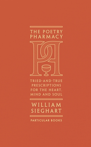 The Poetry Pharmacy: Tried-and-True Prescriptions for the Mind, Heart and Soul by William Sieghart