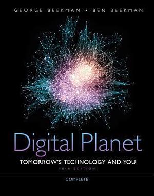 Digital Planet: Tomorrow's Technology and You: Complete by George Beekman, George Beekman, Ben Beekman