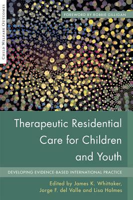 Therapeutic Residential Care for Children and Youth: Developing Evidence-Based International Practice by 