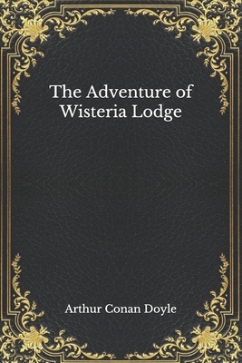 The Adventure of Wisteria Lodge by Arthur Conan Doyle