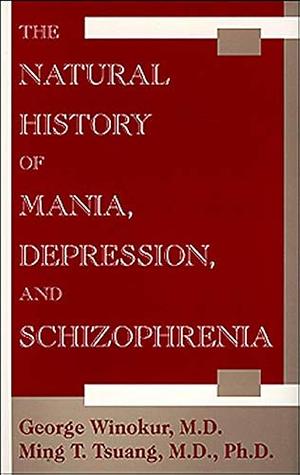 The Natural History of Mania, Depression, and Schizophrenia by George Winokur, Ming T. Tsuang