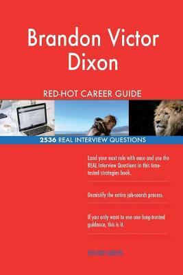 Brandon Victor Dixon RED-HOT Career Guide; 2536 REAL Interview Questions by Twisted Classics