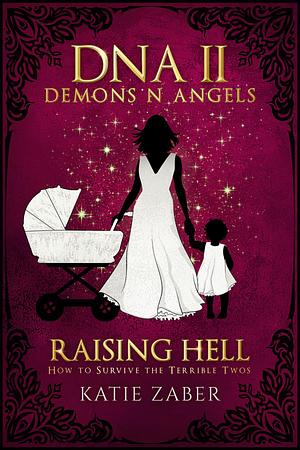 Raising Hell How To Survive The Terrible Twos by Katie Zaber, Katie Zaber