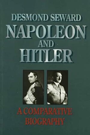 Napoleon and Hitler: A Comparative Biography by Desmond Seward