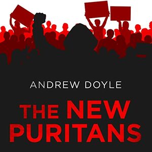 The New Puritans: How Identity Politics and Social Justice Became the Dominant Religion of Our Time by Andrew Doyle